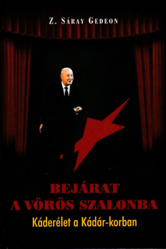 Z. Sáray Gedeon - Bejárat a Vörös szalonba - Káderélet a Kádár-korban