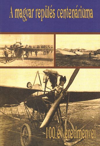 Heged�s Dezs� dr. (f�szerk.) - A magyar rep�l�s centen�riuma - 100 �v eredm�nyei