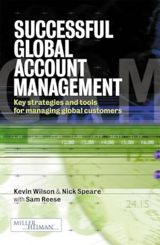 Nick Speare, Kevin Wilson, Samuel J Reese - Successful Global Account Management: Key Strategies and Tools for Managing Global Customers