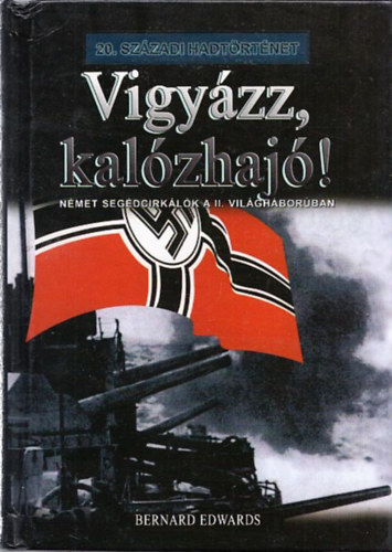 Bernard Edwards - Vigyázz, kalózhajó! - Német segédcirkálók a II. világháborúban (20. századi hadtörténet)