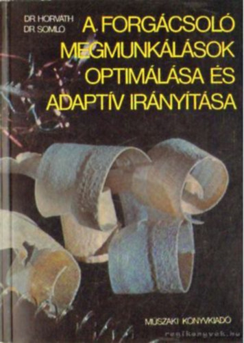 Dr. Horv�th M�ty�s -Dr. Soml� J�nos - A forg�csol� megmunk�l�sok optim�l�sa �s adapt�v ir�ny�t�sa