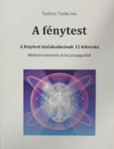 Tashira Tachi-ren - A f�nytest. A f�nytest kialakul�s�nak 12 fokozata. M�diumi �zenetek...