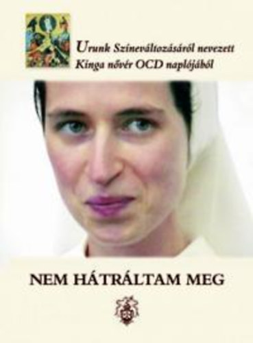 Nem hátráltam meg - Urunk Színeváltozásáról nevezett Kinga nővér OCD naplójából