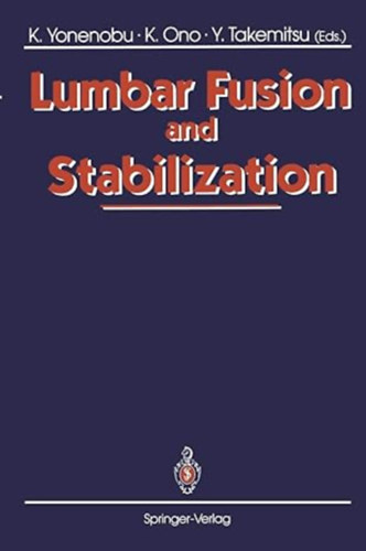 Kazuo Yonenobu (Editor) Keiro Ono (Editor) Yoshiharu Takemitsu (Editor) - Lumbar Fusion and Stabilization