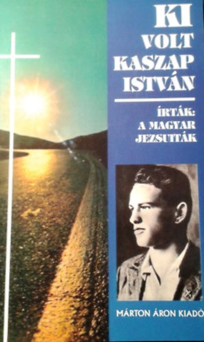 Ki volt Kaszap István? - Írták a magyar jezsuiták, Endrődy László könyve nyomán