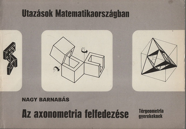 Nagy Barnabás - Utazások Matematikaországban- Az axonometria felfedezése (Térgeometria gyerekeknek)