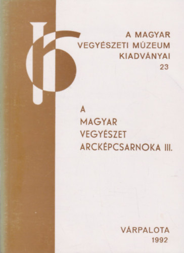 Dr. Kov�cs Gy. Istv�n (szerk.) - A magyar vegy�szet arck�pcsarnoka III. (A Magyar Vegy�szeti M�zeum kiadv�nyai 23)