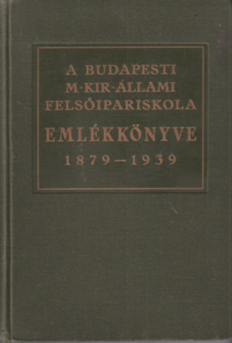 Jesch Lszl (szerk.) - A budapesti magy. kir. llami felsipariskola emlkknyve 1879-1939 (Az intzet 60 ves fennllsa alkalmbl)