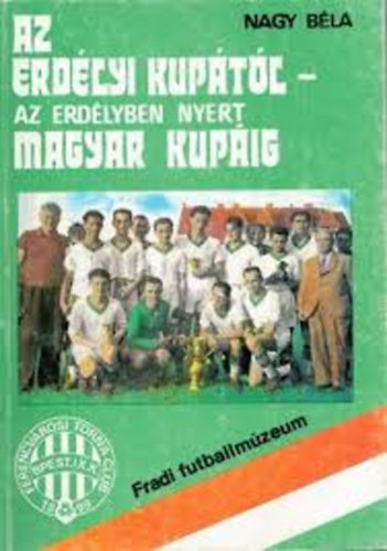 Nagy Bla - Az Erdlyi kuptl, az Erdlyben nyert magyar kupig