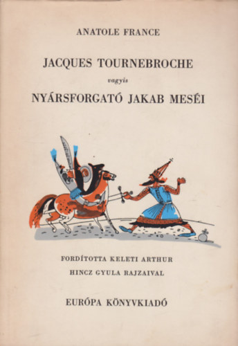 Anatole France - Jacques Tournebroche vagyis Ny�rsforgat� Jakab mes�i (Hincz Gyula rajzaival)