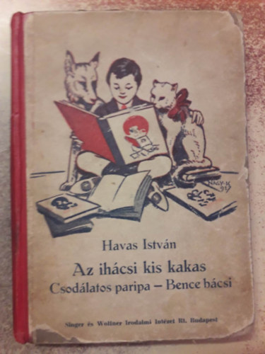 Havas Istvn - Az ihcsi kis kakas - Csodlatos Paripa - Bence Bcsi (1905)