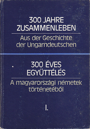 Hambuch Vendel (szerk.) - 300 ves egyttls: A magyarorszgi nmetek trtnetbl I-II.