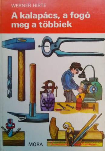Werner Hirte, Bod Klra (szerk.), Gnter Wongel (ill.), Fekete Jnos (lektor) - A kalapcs, a fog meg a tbbiek - Gnter Wongel rajzaival (Sajt kppel!)