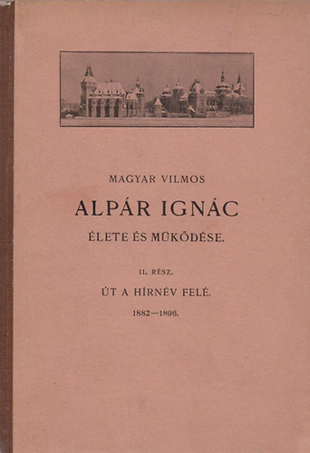 Magyar Vilmos - Alpr Ignc lete s mkdse II.rsz (t a hrvv fel 1882-1896)