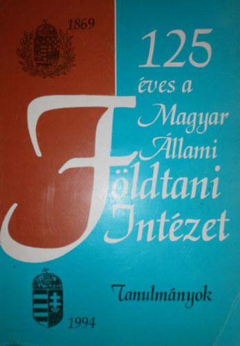 H�la J�zsef (szerk.) - 125 �ves a Magyar �llami F�ldtani Int�zet