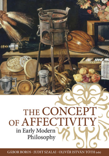 Boros Gbor, Szalai Judit, Tth Olivr Istvn - The Concept of Affectivity in Early Modern Philosophy ("Az affektivits fogalma a kora jkori filozfiban" anol nyelven)