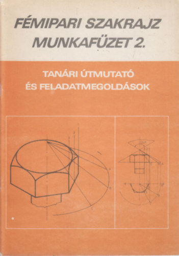 Horváth Ferenc - Fémipari szakrajz munkafüzet 2. (Tanári útmutató és feladatmegoldások)