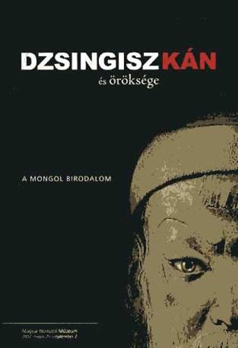 Magyar Nemzeti Mzeum - Dzsingisz kn s rksge. A Mongol Birodalom