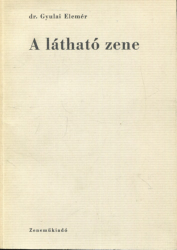 dr. Gyulai Elemér - A látható zene (Egy zenepszichológiai kísérletsorozat tanulságaiból - Második kiadás)