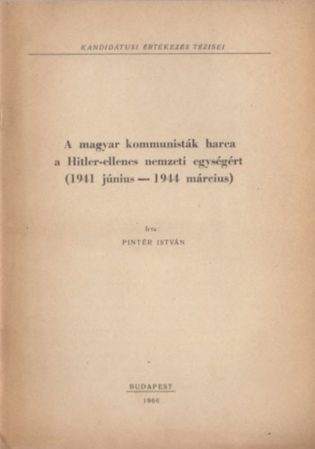 Pintr Istvn - A magyar kommunistk harca a Hitler-ellenes nemzeti egysgrt (1941 jnius - 1944 mrcius)