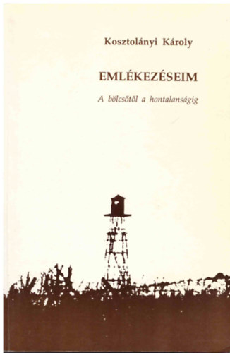 Kosztol�nyi K�roly - Eml�kez�seim     A b�lcs�t�l a hontalans�gig