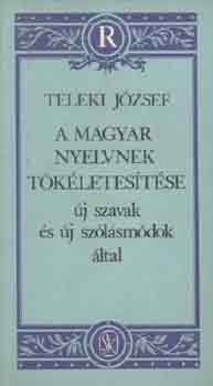 Teleki Jzsef - A magyar nyelvnek tkletestse j szavak s j szlsmdok ltal