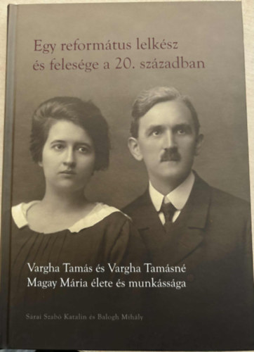 S�rai Szab� Katalin, Balogh Mih�ly - Egy reform�tus lelk�sz �s feles�ge a 20. sz�zadban