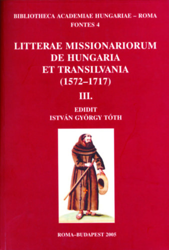 szerk.: Istv�n Gy�rgy T�th - Litterae Missionariorum de Hungaria et Transilvania (1572-1717) III.
