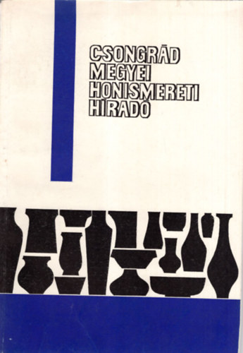 Dr. B�rcs�k Vince, Dr. Hegyi Andr�s, Dr. Juh�sz Antal, �sz K�roly - Csongr�d Megyei Honismereti H�rad� Szeged, 1981