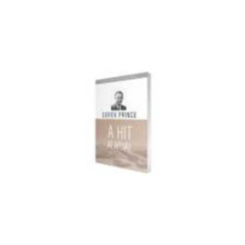 Derek Prince - A hit alapjai - A Biblia alaptanításai I.