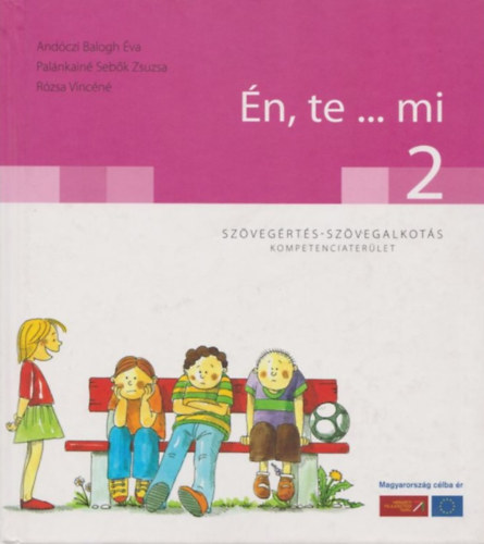And�czi Balogh �va Pal�nkain� Seb�k Zsuzsanna R�zsa Vinc�n� - �n, te... mi 2 / Sz�veg�rt�s-sz�vegalkot�s kompetenciater�let /