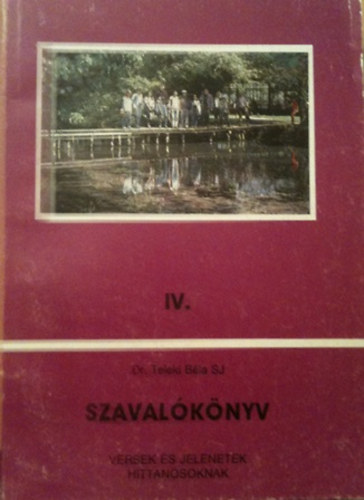 Dr. Teleki Bla (szerk.) - Szavalknyv IV. versek s jelenetek hittanosoknak