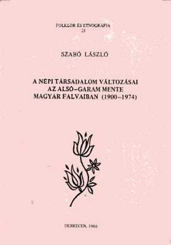 Dr. Szab Lszl - A npi trsadalom vltozsai az Als-Garam mente magyar falvaiban (Folklr s etnogrfia 25.)