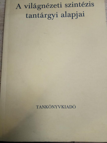 Fszerk: Papp Istvn - A vilgnzeti szintzis tantrgyi alapjai