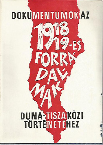Iv�nyosi-Szab� Tibor (szerk.) - Dokumentumok az 1918/19 -es forradalmak Duna -Tisza k�zi t�rt�net�hez