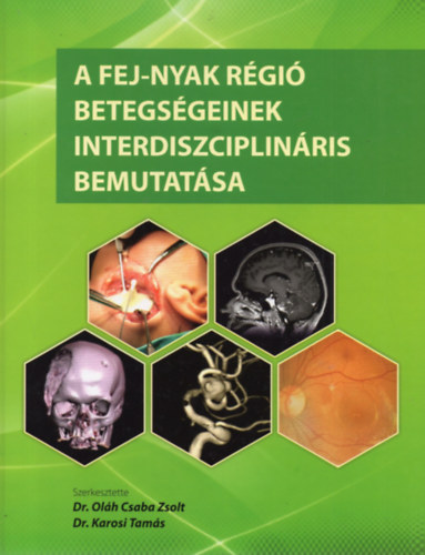 Dr. Olh Csaba Zsolt (szerk.), Dr. Karosi Tams - A fej-nyak rgi betegsgeinek interdiszciplinris bemutatsa