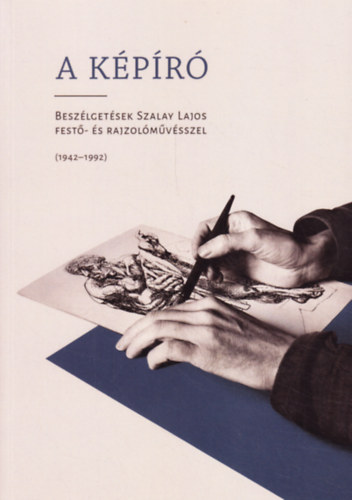 Sümegi György (szerk.), Tóth Piroska (szerk.) - A képíró: Beszélgetések Szalay Lajos festő- és rajzolóművésszel (1942-1992)