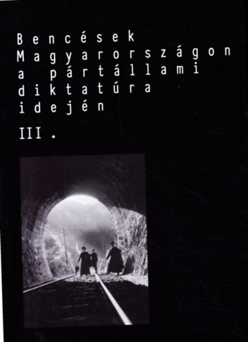 Dnesi Tams (szerk.), Boros Zoltn (szerk.) - Bencsek Magyarorszgon a prtllami diktatra idejn III.