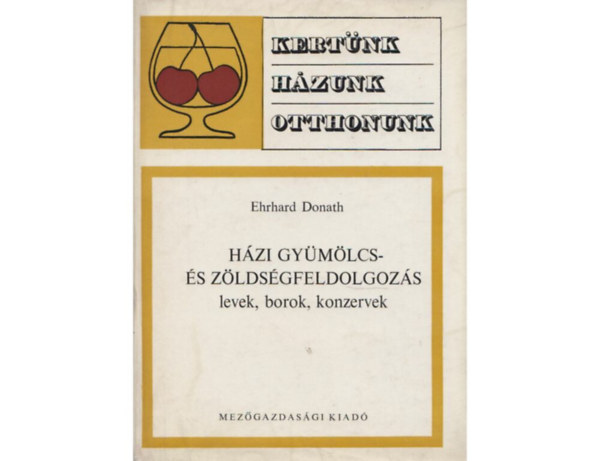 Ehrhard Donath - Hzi gymlcs- s zldsgfeldolgozs - levek, borok, konzervek (Kertnk,hzunk,otthonunk)   - Msodik kiads. A knyv fekete-fehr illusztrcikat tartalmaz.