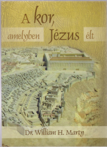 Dr. William H. Marty - A kor, amelyben Jzus lt