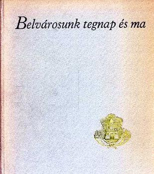 Szilák Józsefné (szerk.) - Belvárosunk tegnap és ma