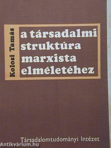 Kolosi Tamás - A társadalmi struktúra marxista elméletéhez