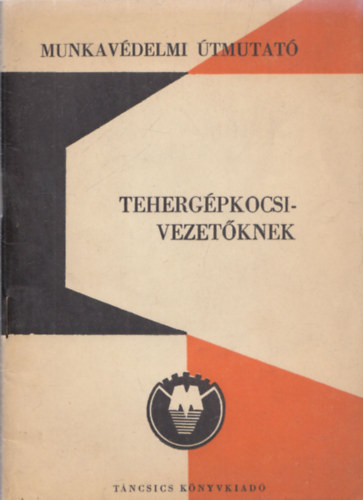 Hadh�zy M�rton, Keresztesi L�szl� szerk. - Munkav�delmi �tmutat� teherg�pkocsivezet�knek