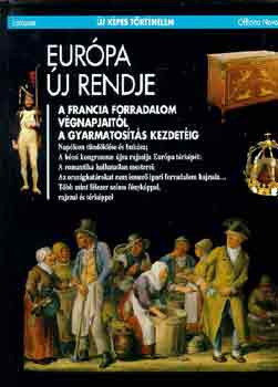 Eur�pa �j rendje - A francia forradalom v�gnapjait�l a gyarmatos�t�s kezdet�ig (�j K�pes t�rt�nelem)