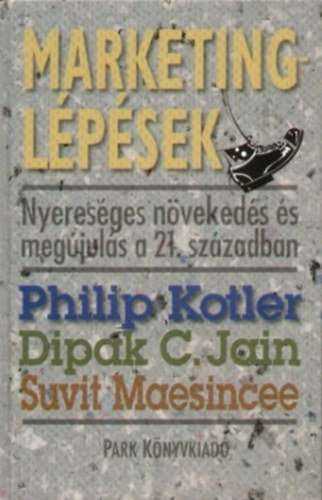 Philip Kotler; Dipak C. Jain; Suvit Maesincee - Marketinglépések - Nyereséges növekedés és megújulás a 21. században