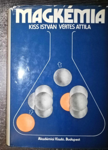 Kiss Istvn, Vrtes Attila - Magkmia - Az atommagok fontosabb tulajdonsgai / Magreakcik / Radioaktv bomls / Ultramikrokoncentrcik kmija / Sugrkmia / Izotpeffektusok / Izotpdsts