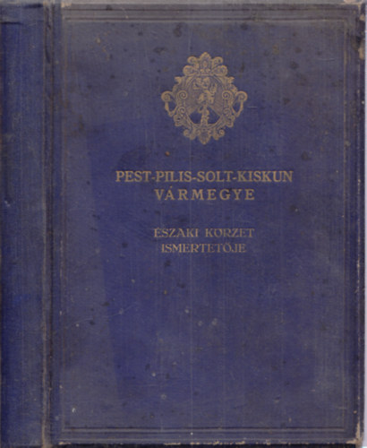 F. Szab Gza (fszerk.) - Pest-Pilis-Solt-Kiskun vrmegye ltalnos ismertetje s cmtra - szai krzet ismertetje (Harmadik krzet) (Vrmegyk Orszgos Cmtra)