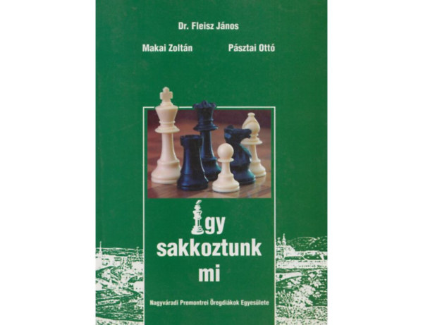 Dr. Fleisz Jnos, Makai Zoltn, Psztai Ott - gy sakkoztunk mi