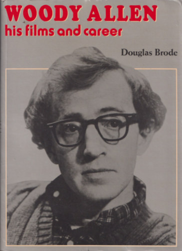 DOUGLAS BRODE - WOODY ALLEN HIS FILMS AND CAREER