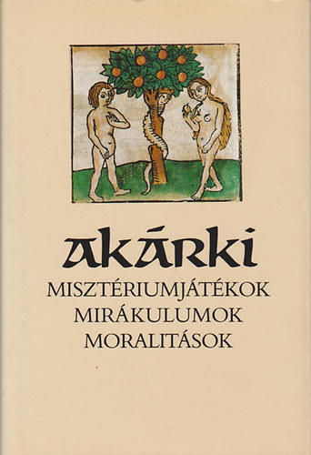 Szenczi Mikls (vlogatta) - Akrki (Misztriumjtkok, mirkulumok, moralitsok)